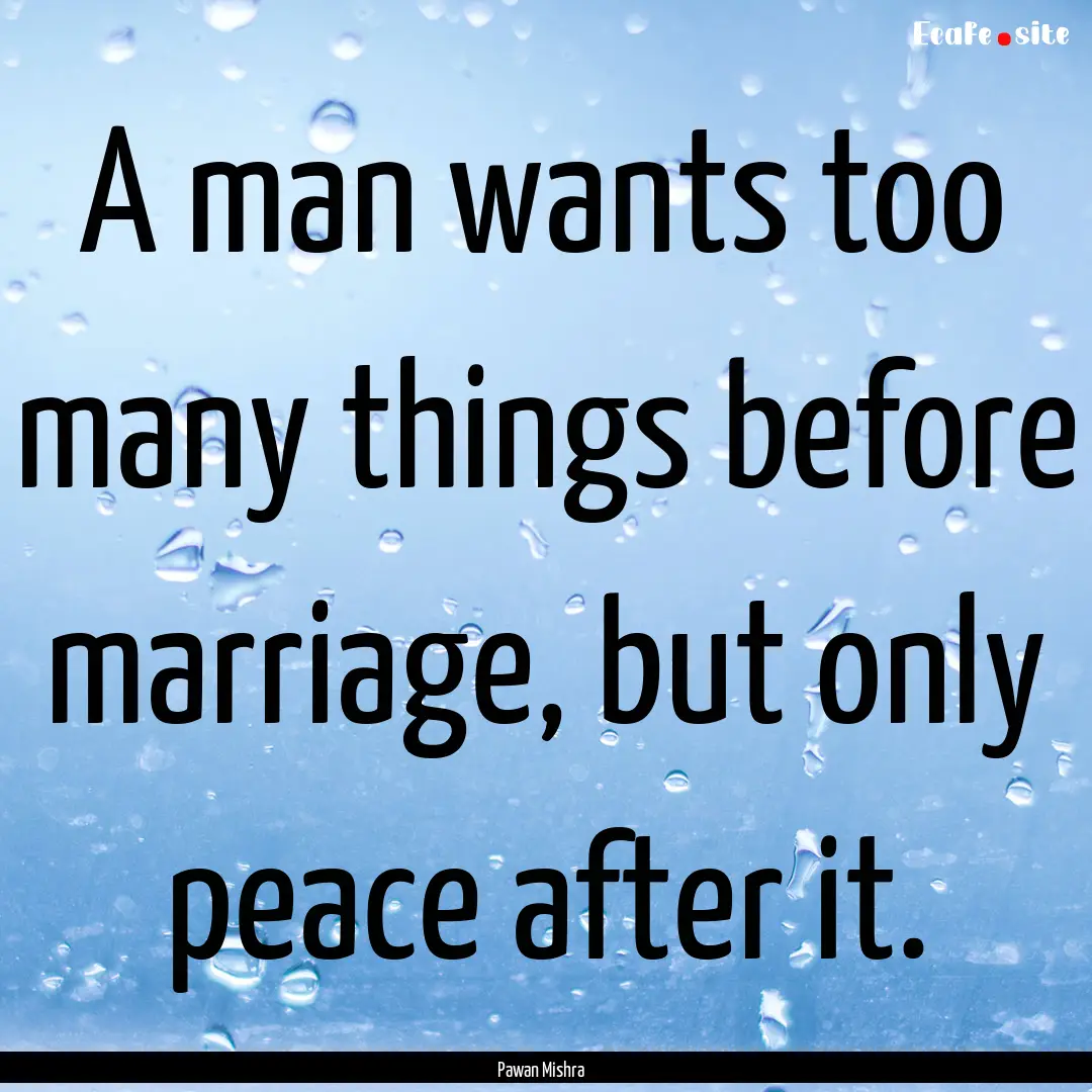 A man wants too many things before marriage,.... : Quote by Pawan Mishra