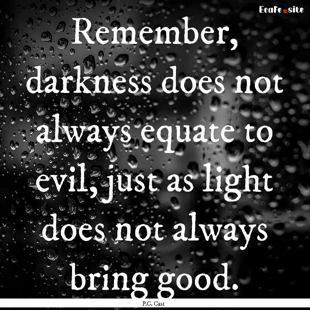 Remember, darkness does not always equate.... : Quote by P.C. Cast