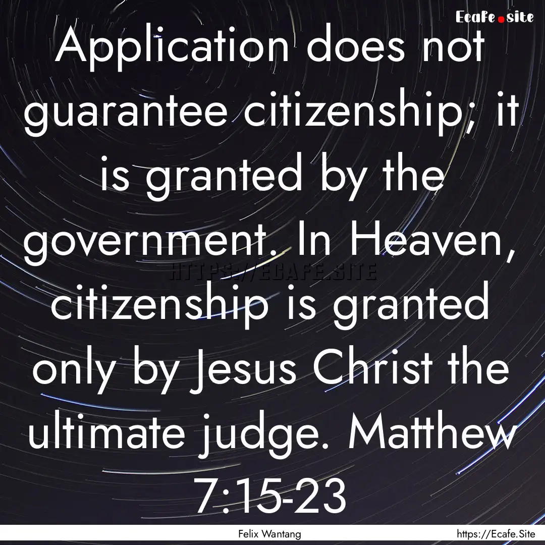 Application does not guarantee citizenship;.... : Quote by Felix Wantang