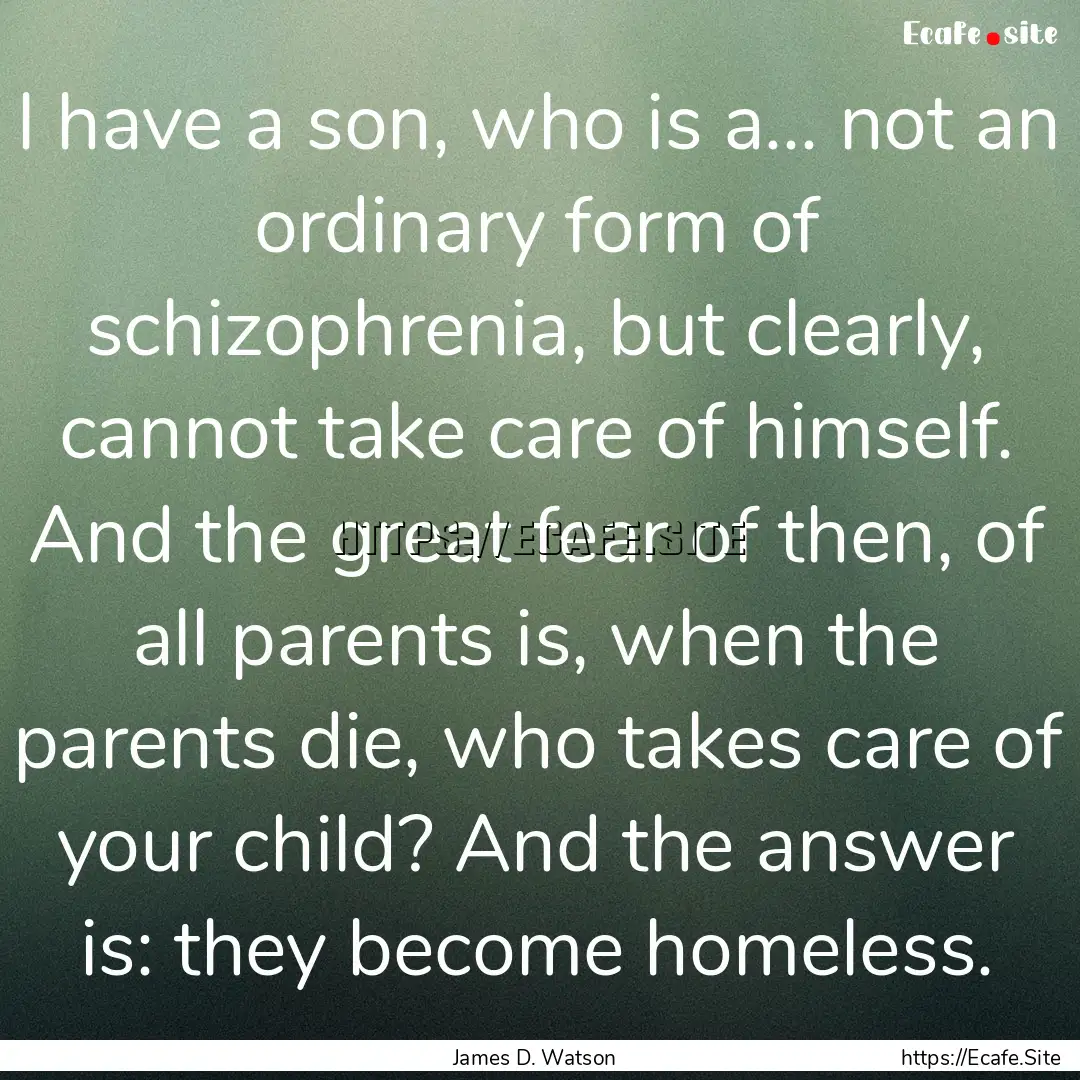 I have a son, who is a... not an ordinary.... : Quote by James D. Watson