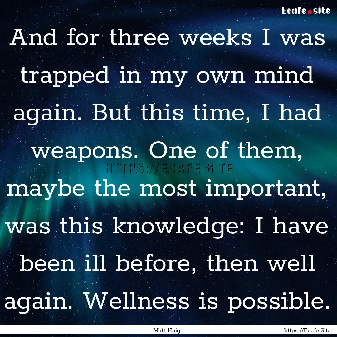 And for three weeks I was trapped in my own.... : Quote by Matt Haig