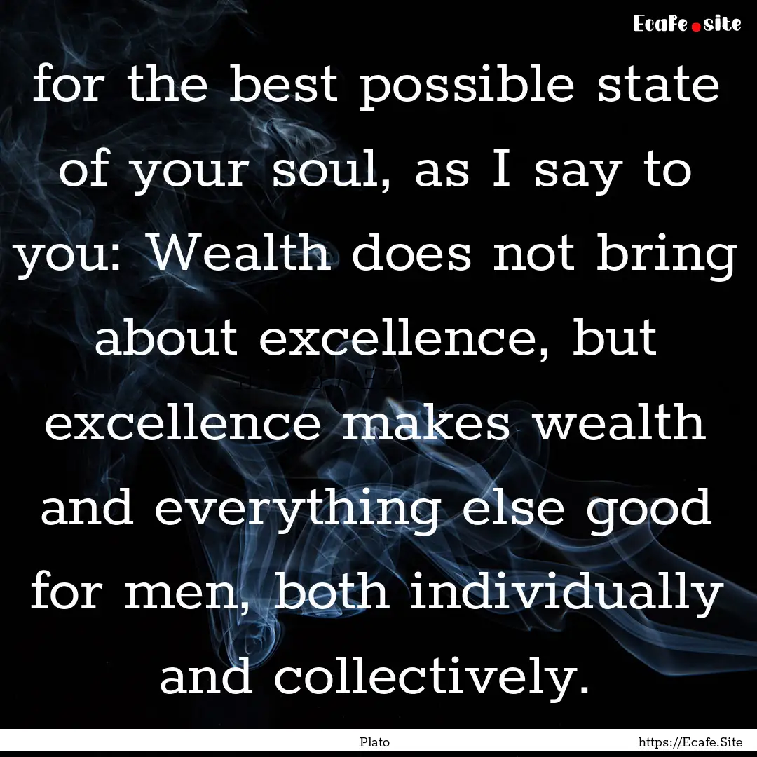 for the best possible state of your soul,.... : Quote by Plato