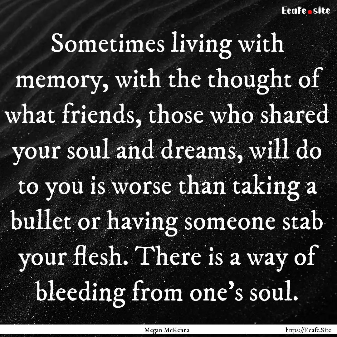 Sometimes living with memory, with the thought.... : Quote by Megan McKenna