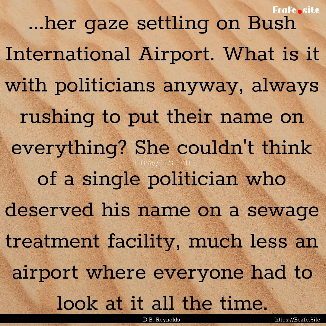 ...her gaze settling on Bush International.... : Quote by D.B. Reynolds