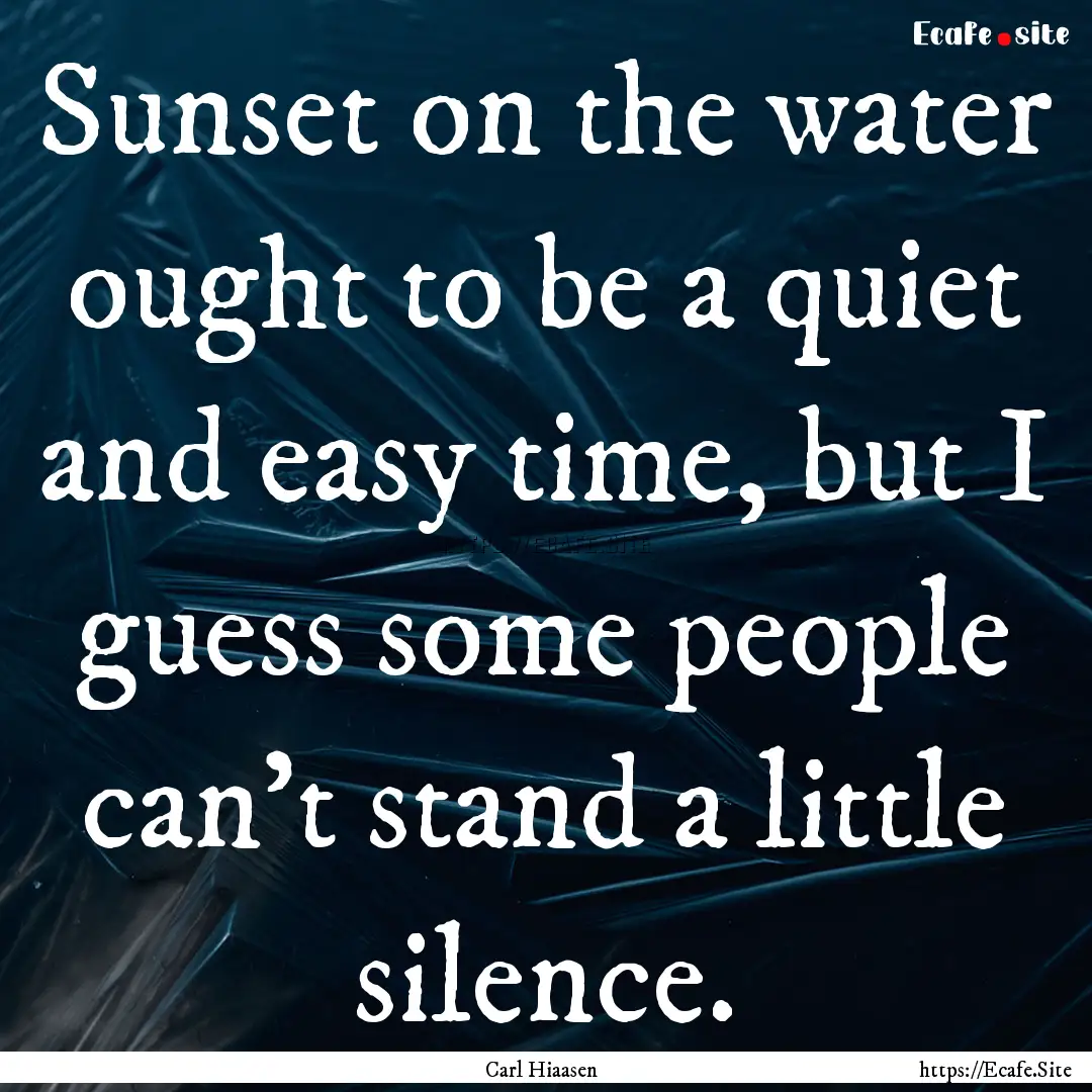 Sunset on the water ought to be a quiet and.... : Quote by Carl Hiaasen