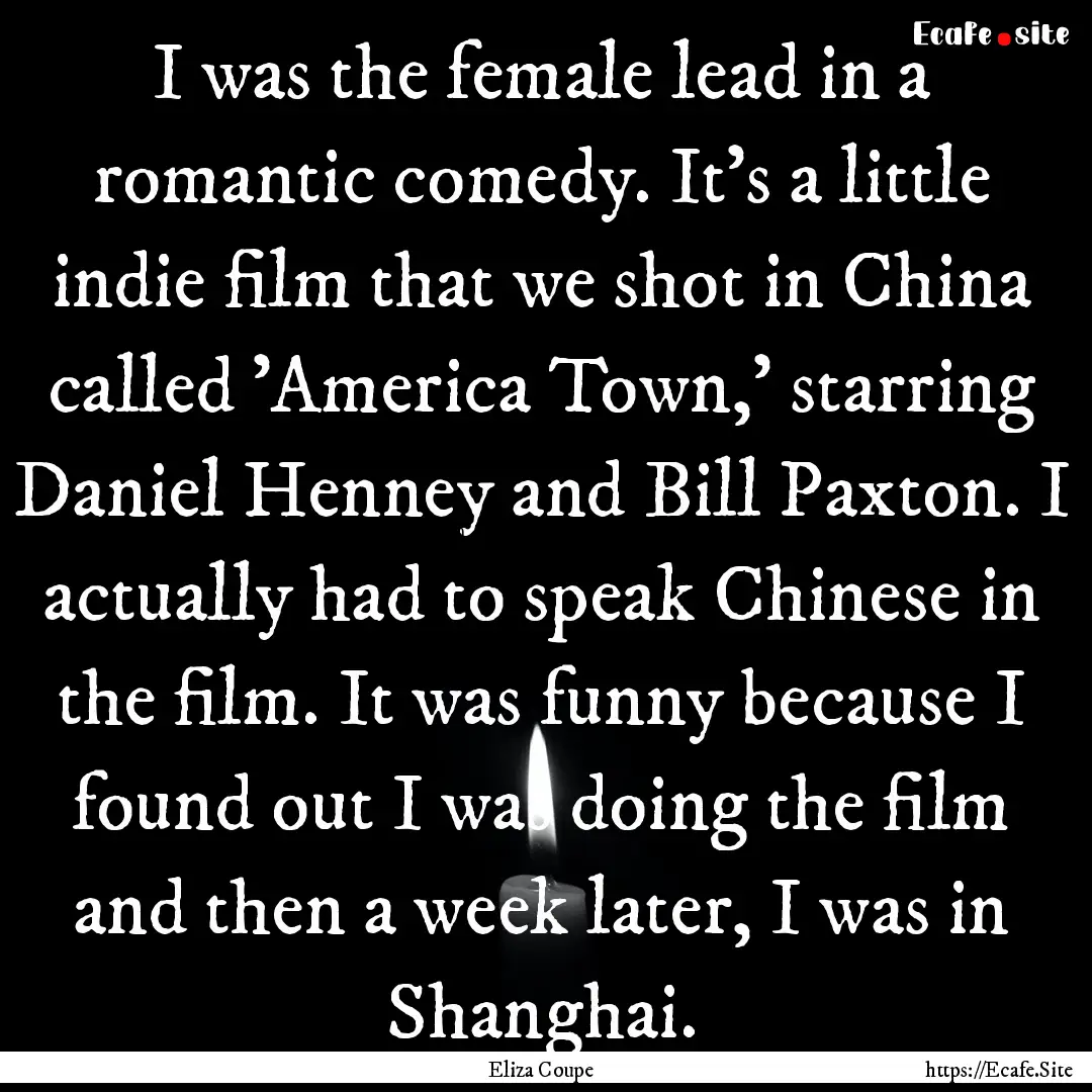 I was the female lead in a romantic comedy..... : Quote by Eliza Coupe