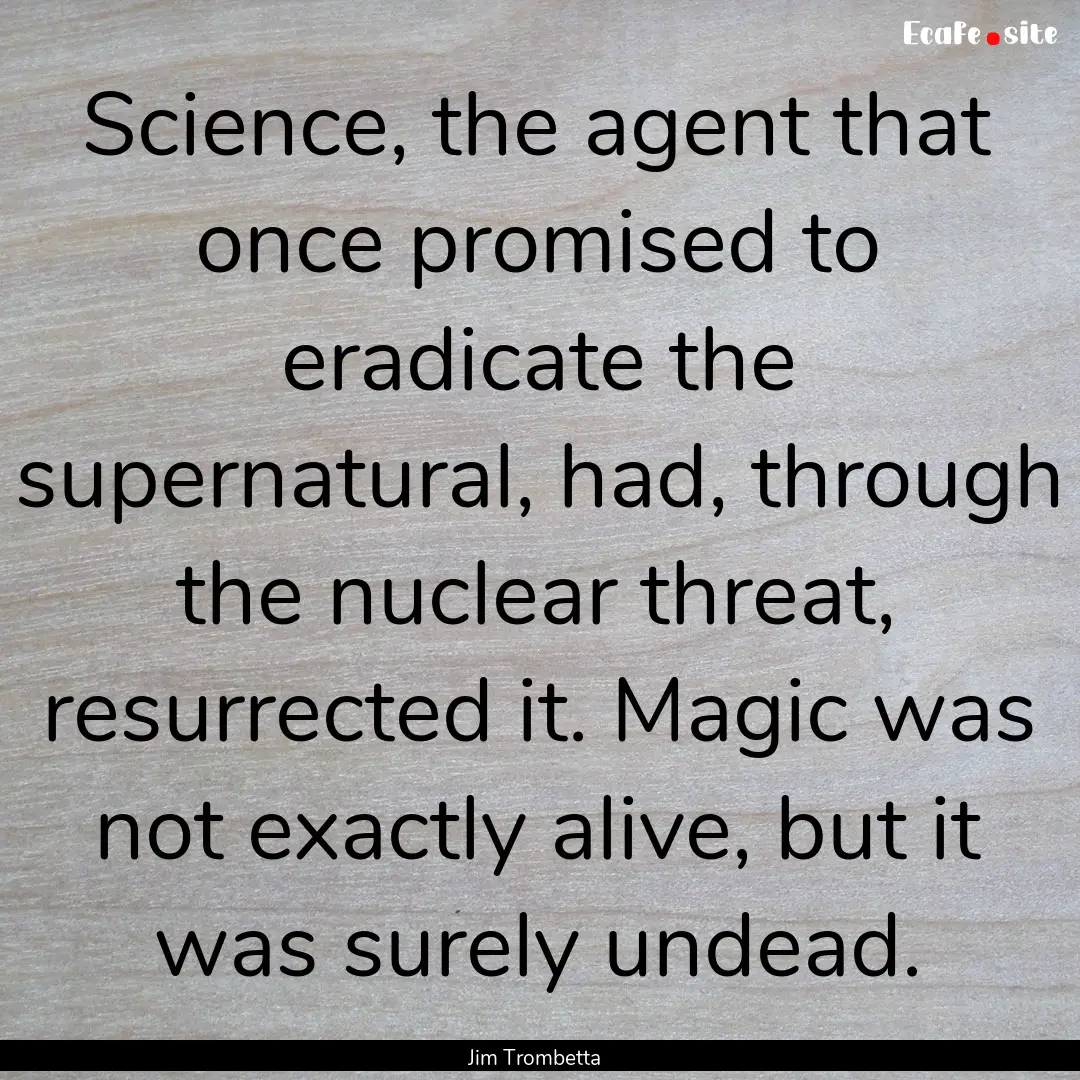 Science, the agent that once promised to.... : Quote by Jim Trombetta