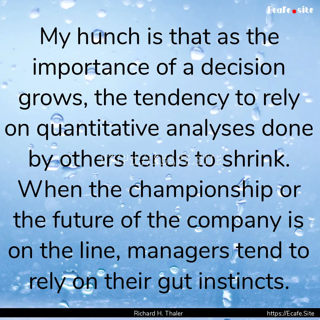 My hunch is that as the importance of a decision.... : Quote by Richard H. Thaler