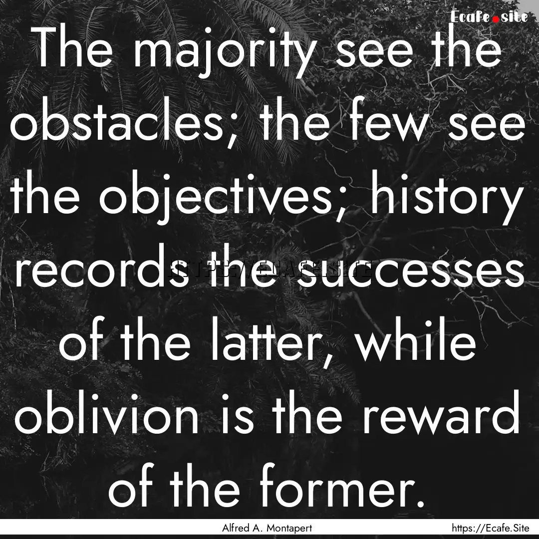 The majority see the obstacles; the few see.... : Quote by Alfred A. Montapert