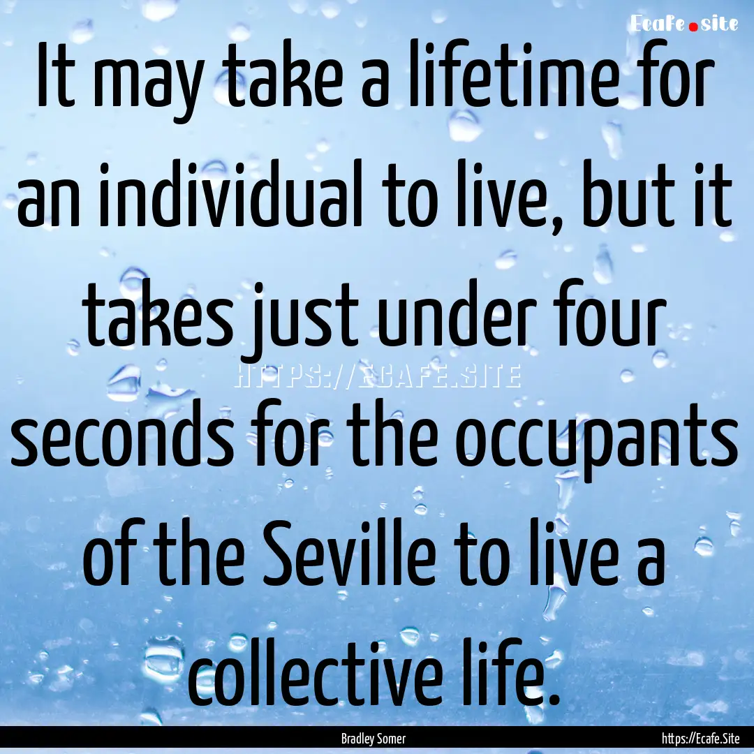 It may take a lifetime for an individual.... : Quote by Bradley Somer