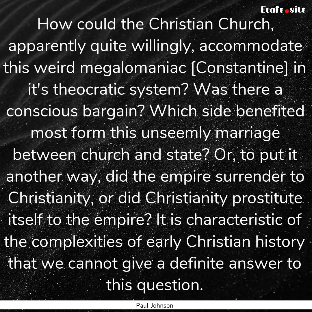 How could the Christian Church, apparently.... : Quote by Paul Johnson