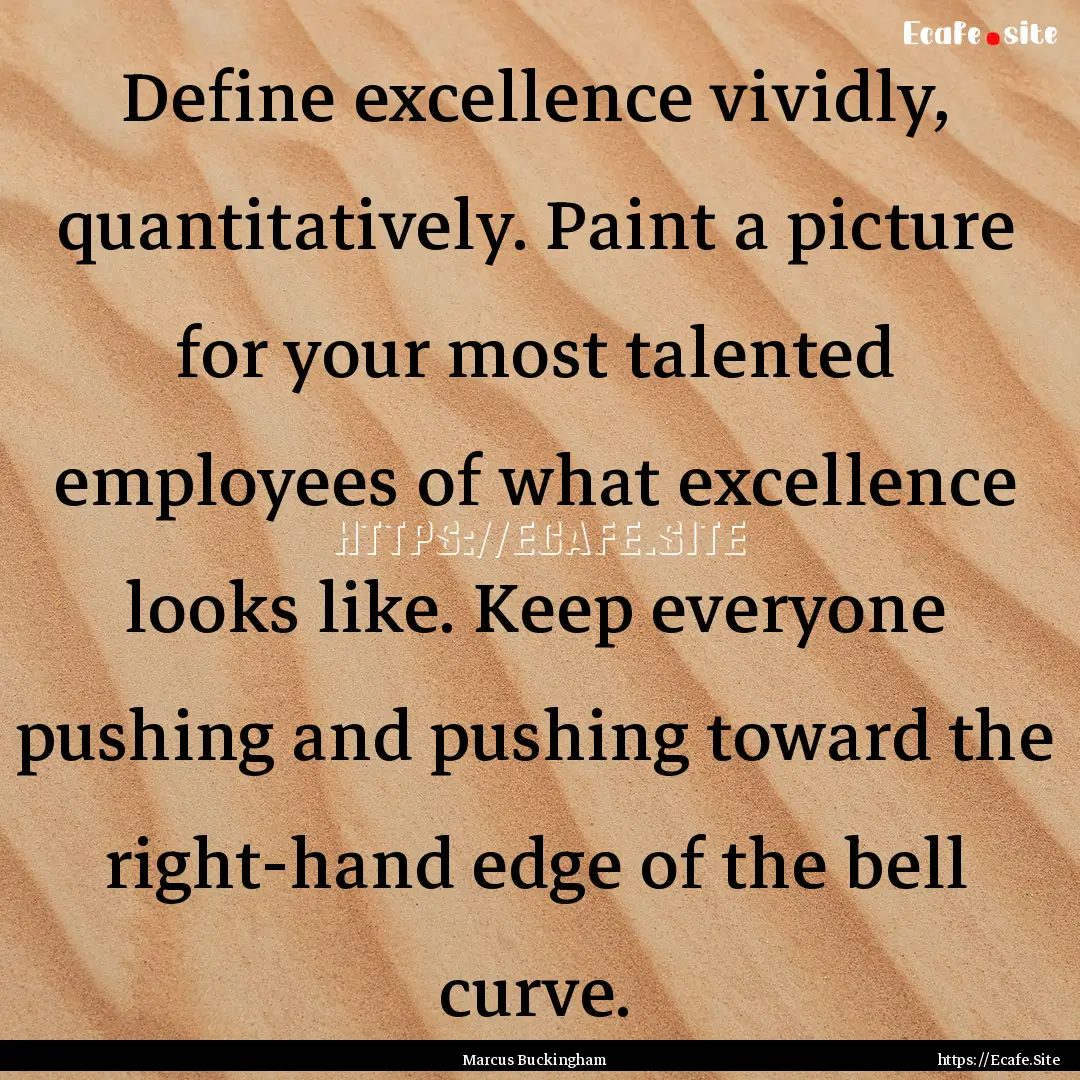 Define excellence vividly, quantitatively..... : Quote by Marcus Buckingham