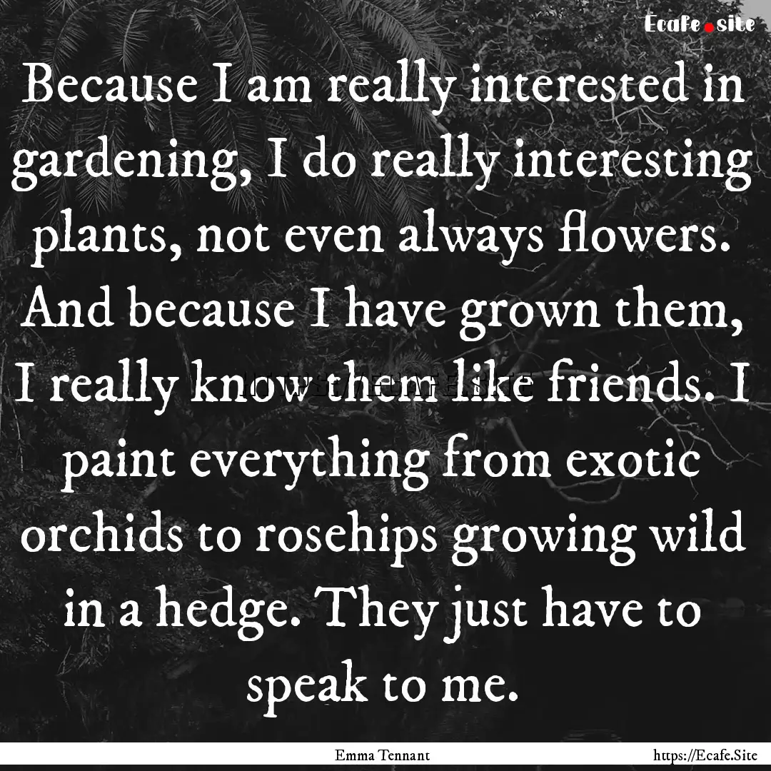 Because I am really interested in gardening,.... : Quote by Emma Tennant