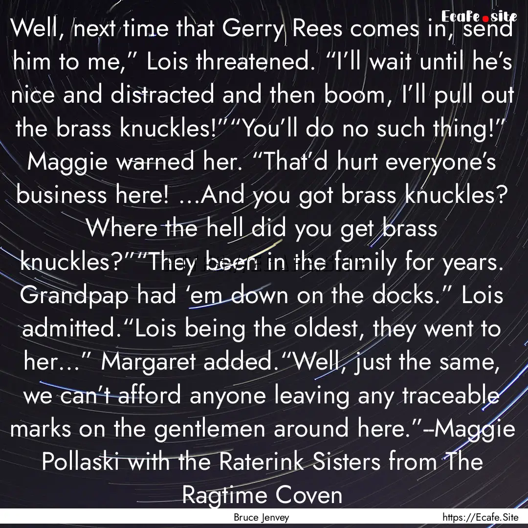 Well, next time that Gerry Rees comes in,.... : Quote by Bruce Jenvey