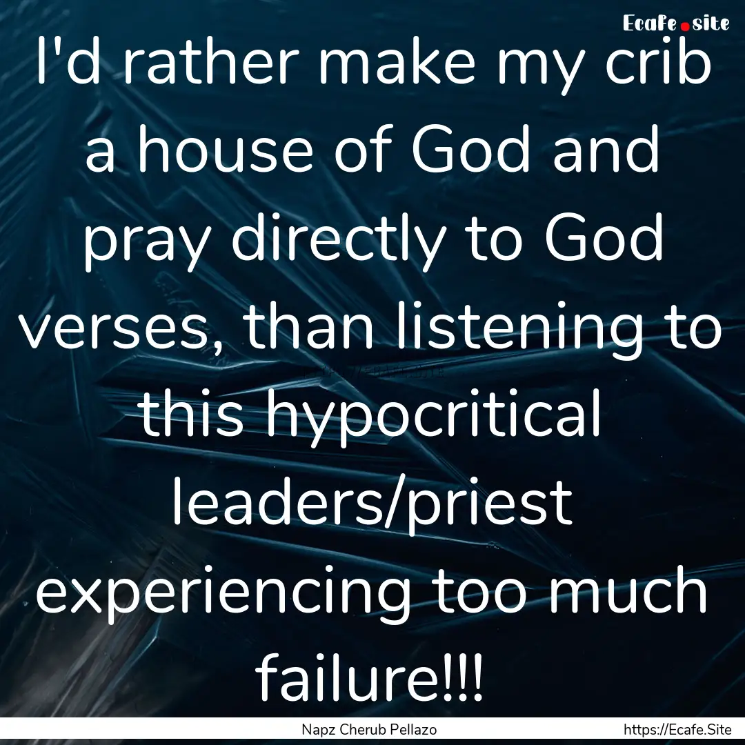 I'd rather make my crib a house of God and.... : Quote by Napz Cherub Pellazo