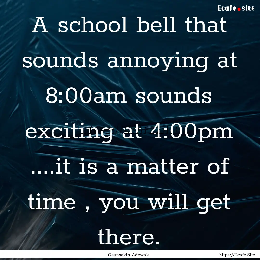 A school bell that sounds annoying at 8:00am.... : Quote by Osunsakin Adewale