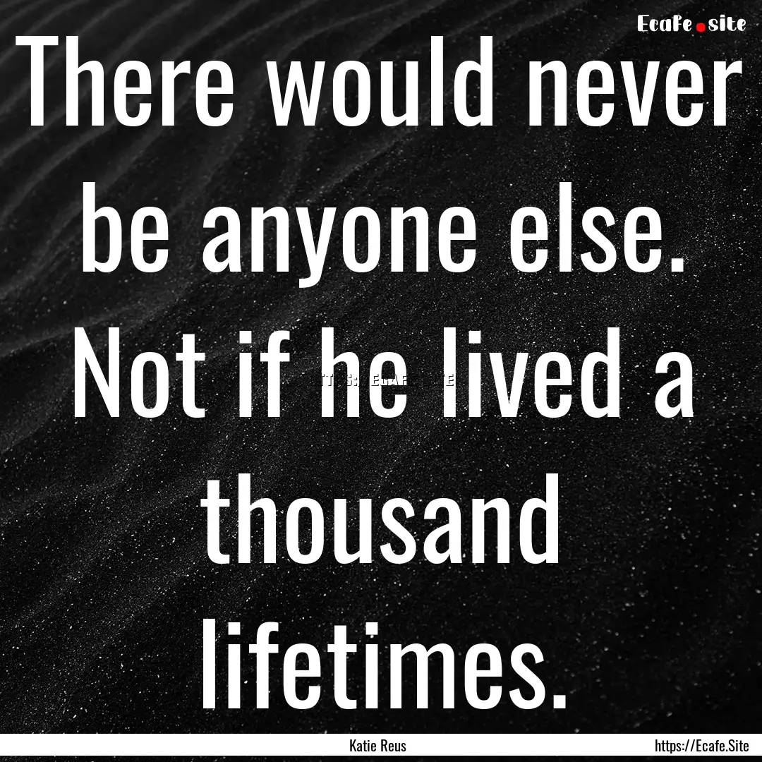 There would never be anyone else. Not if.... : Quote by Katie Reus