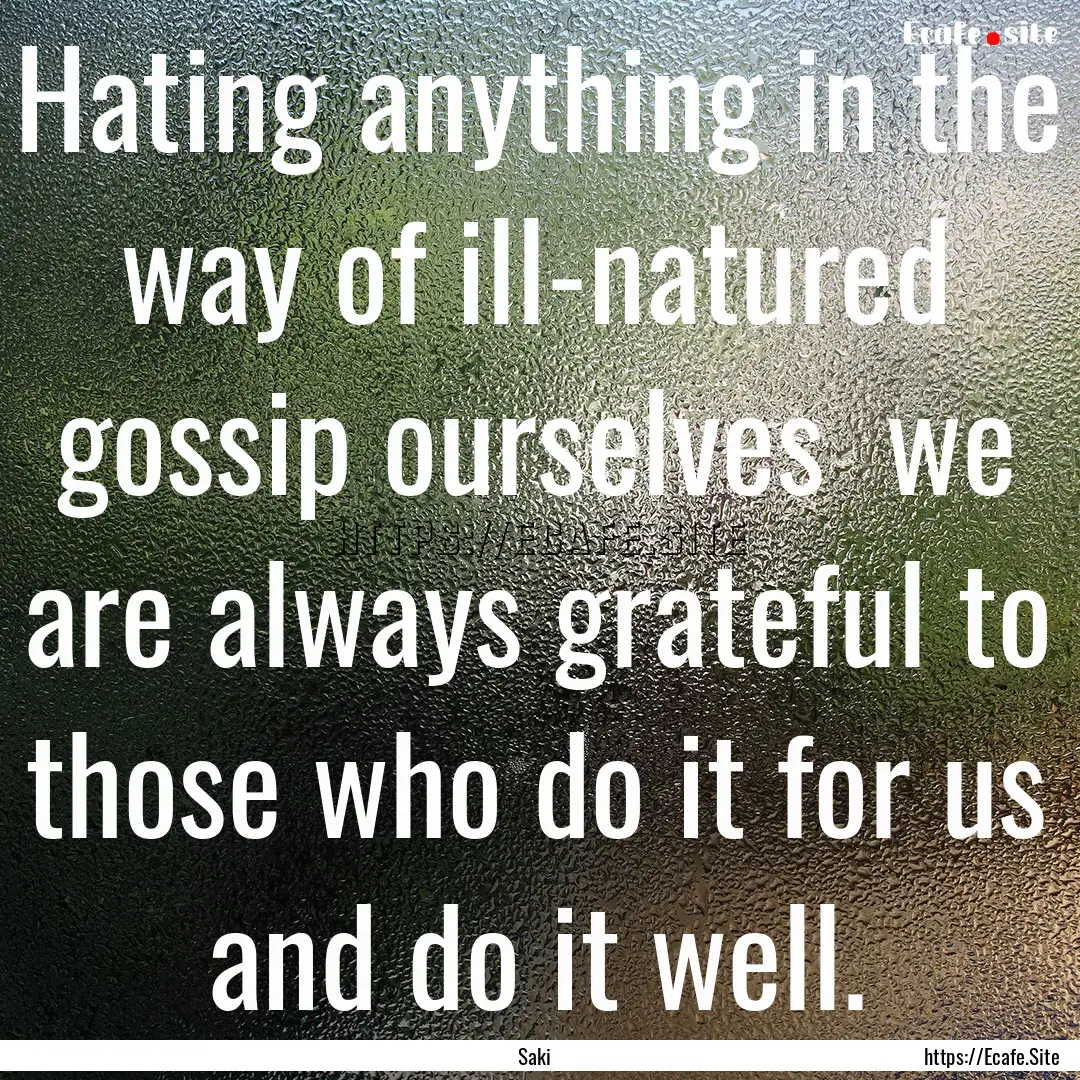 Hating anything in the way of ill-natured.... : Quote by Saki