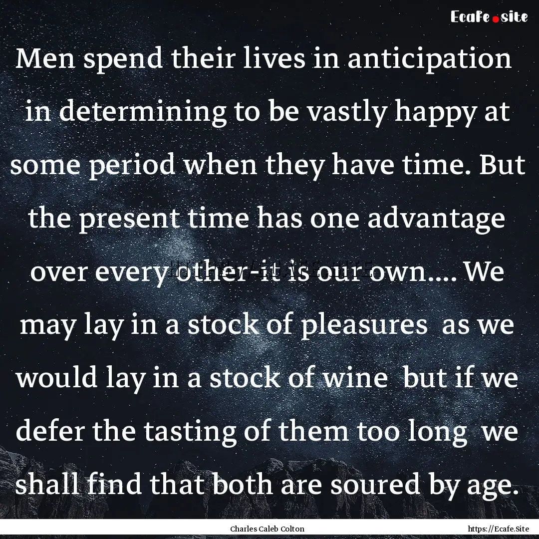 Men spend their lives in anticipation in.... : Quote by Charles Caleb Colton