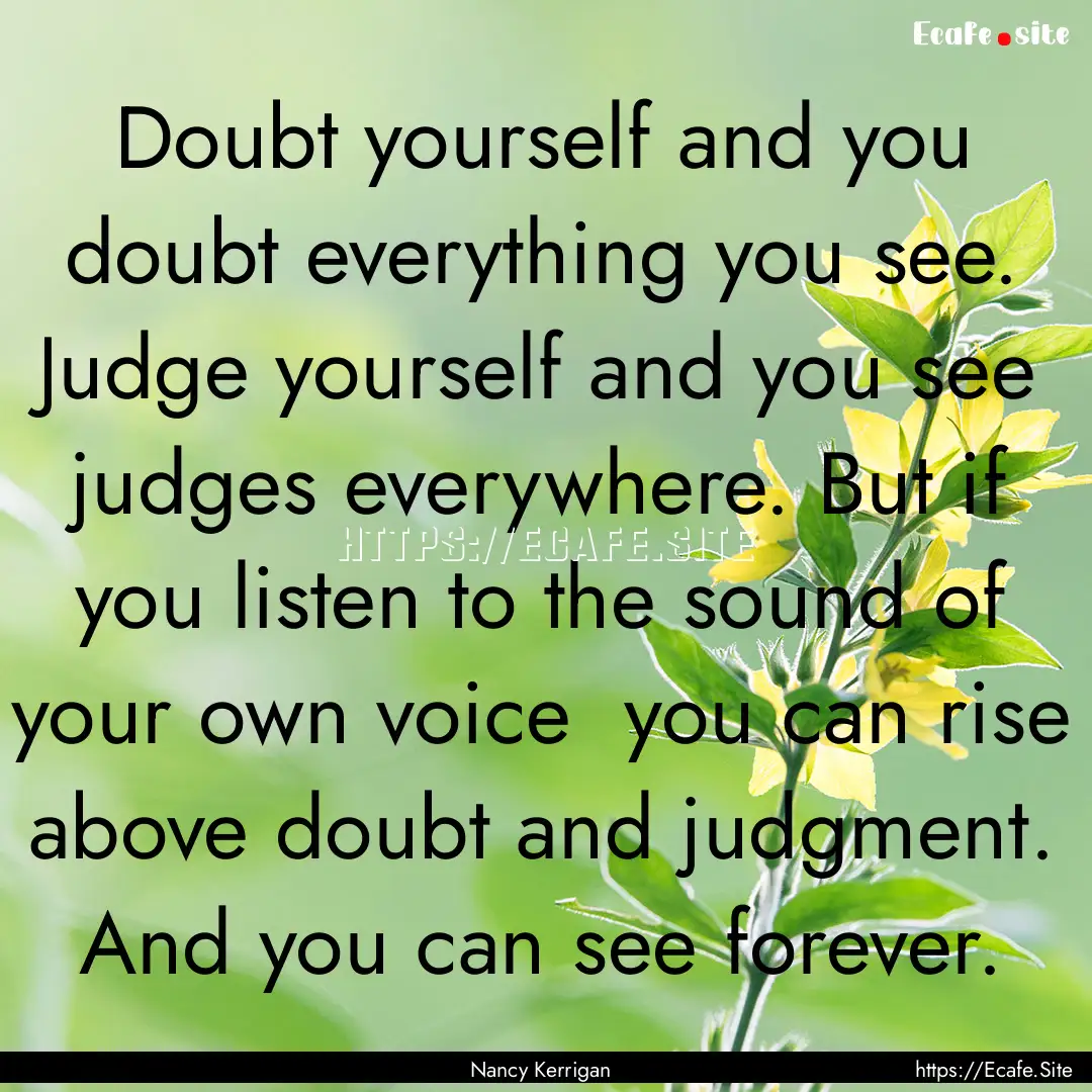 Doubt yourself and you doubt everything you.... : Quote by Nancy Kerrigan