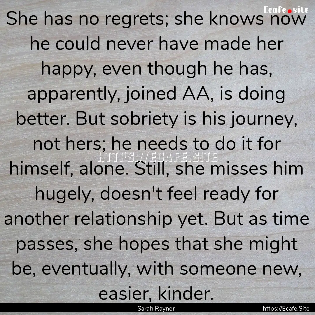 She has no regrets; she knows now he could.... : Quote by Sarah Rayner