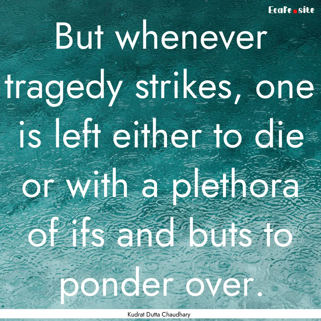 But whenever tragedy strikes, one is left.... : Quote by Kudrat Dutta Chaudhary