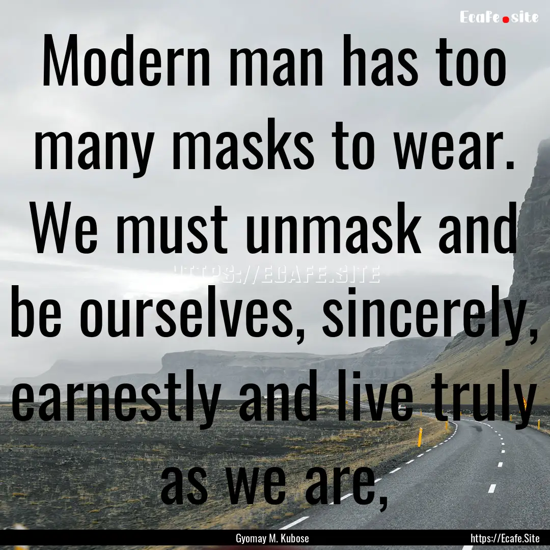 Modern man has too many masks to wear. We.... : Quote by Gyomay M. Kubose