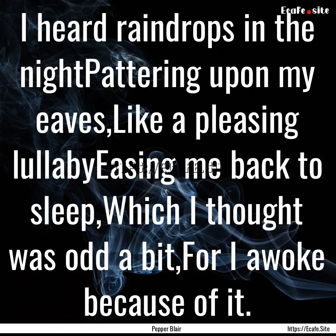 I heard raindrops in the nightPattering upon.... : Quote by Pepper Blair