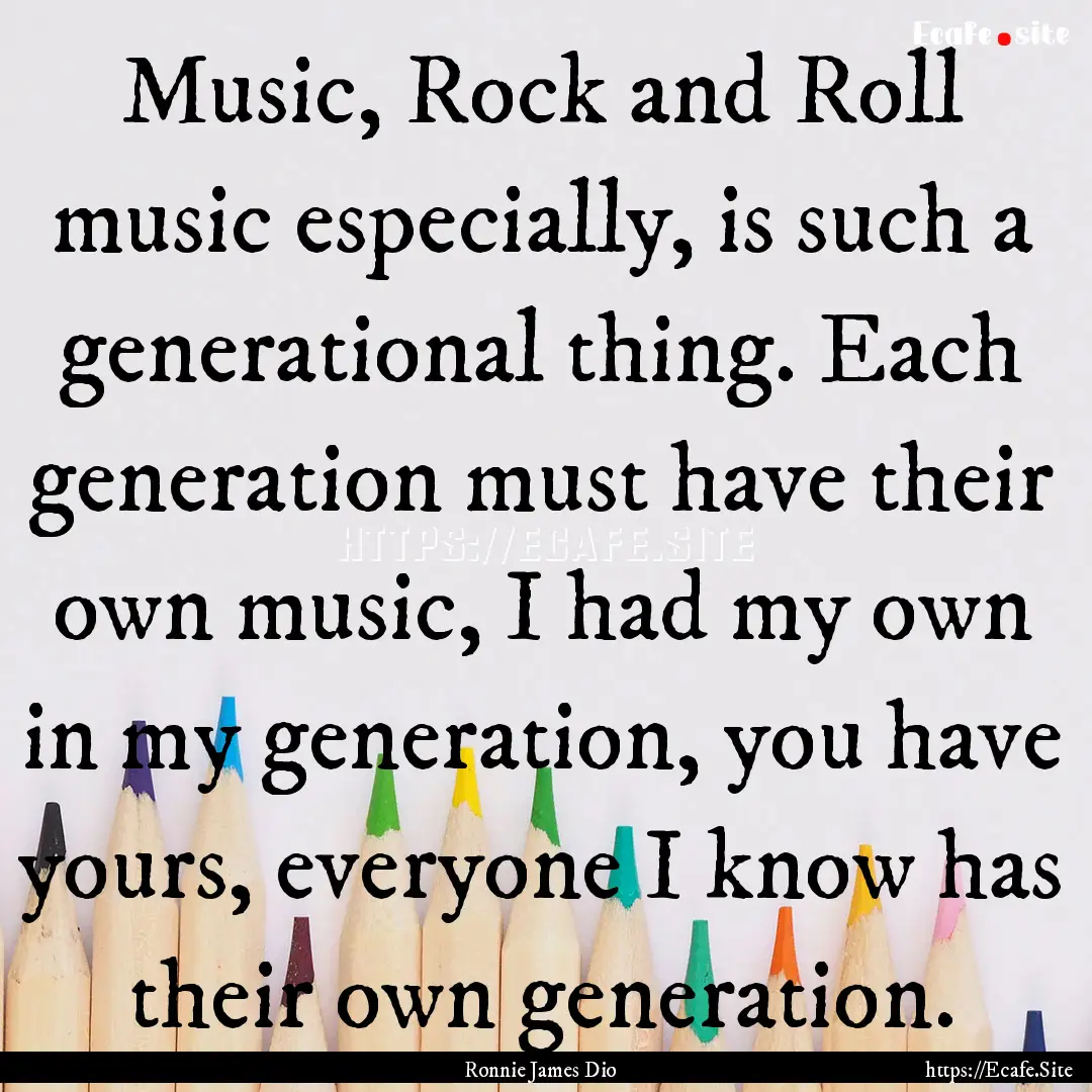 Music, Rock and Roll music especially, is.... : Quote by Ronnie James Dio