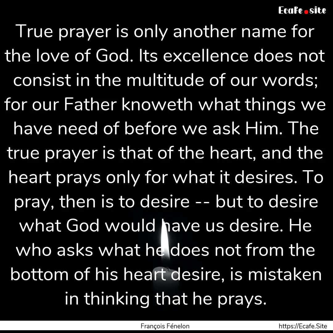 True prayer is only another name for the.... : Quote by François Fénelon