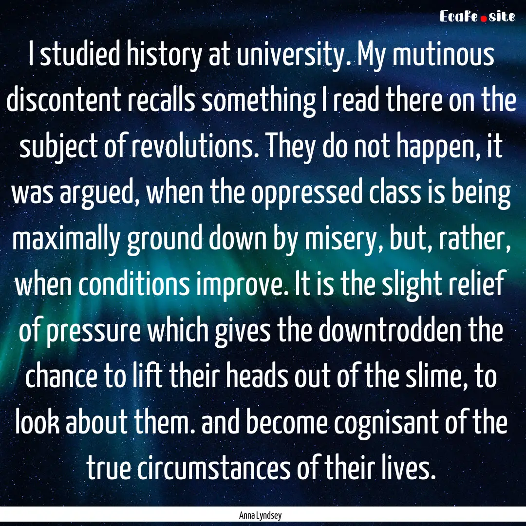 I studied history at university. My mutinous.... : Quote by Anna Lyndsey