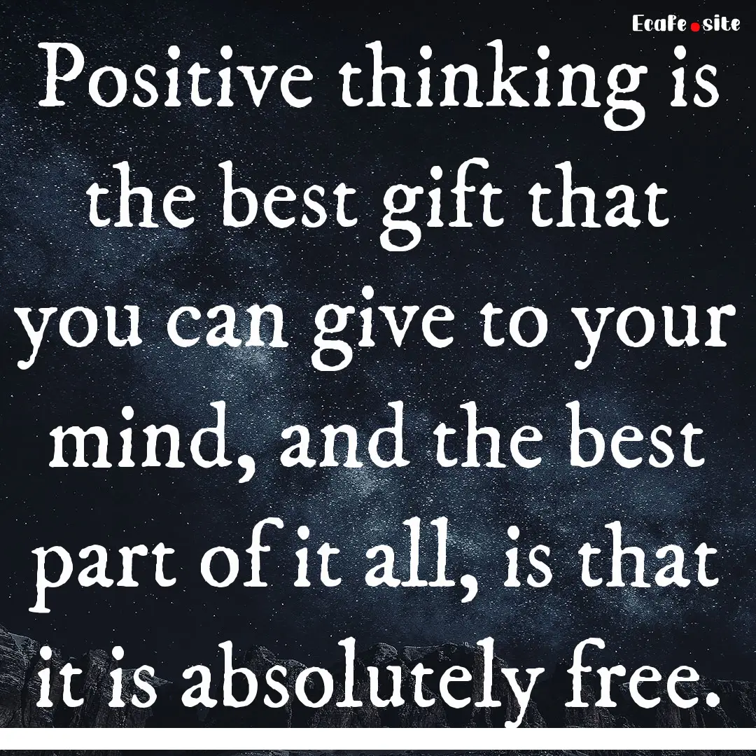 Positive thinking is the best gift that you.... : Quote by 