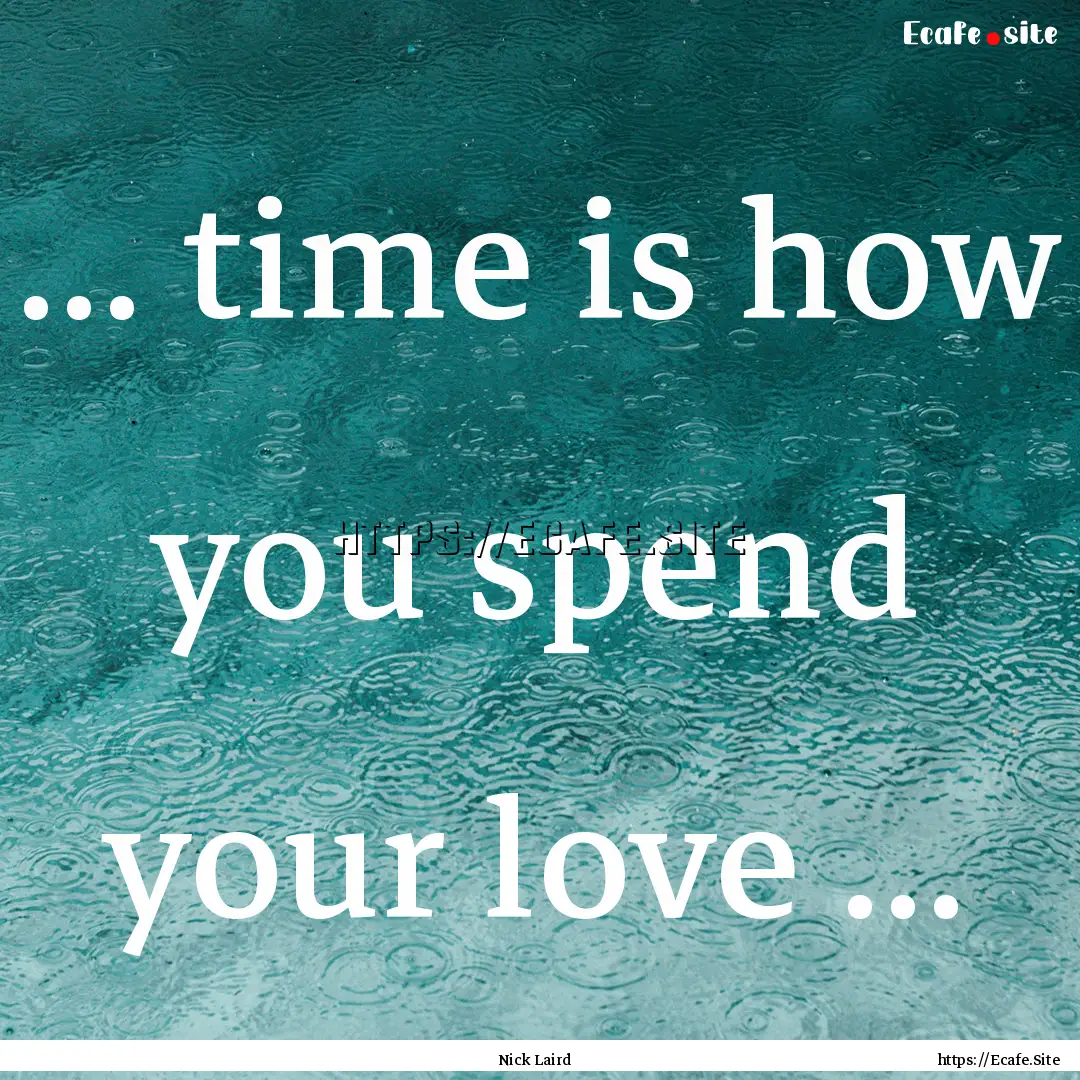 ... time is how you spend your love ... : Quote by Nick Laird