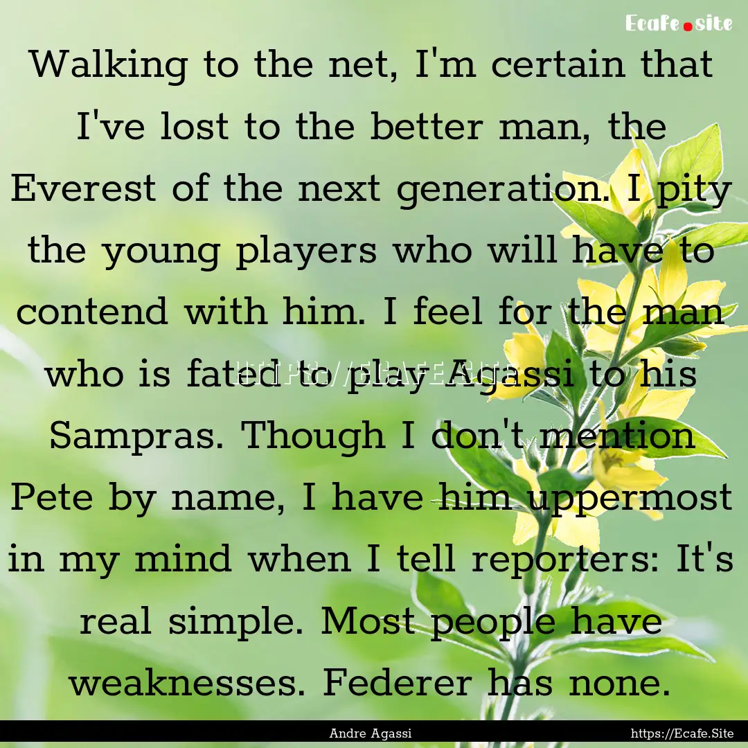 Walking to the net, I'm certain that I've.... : Quote by Andre Agassi