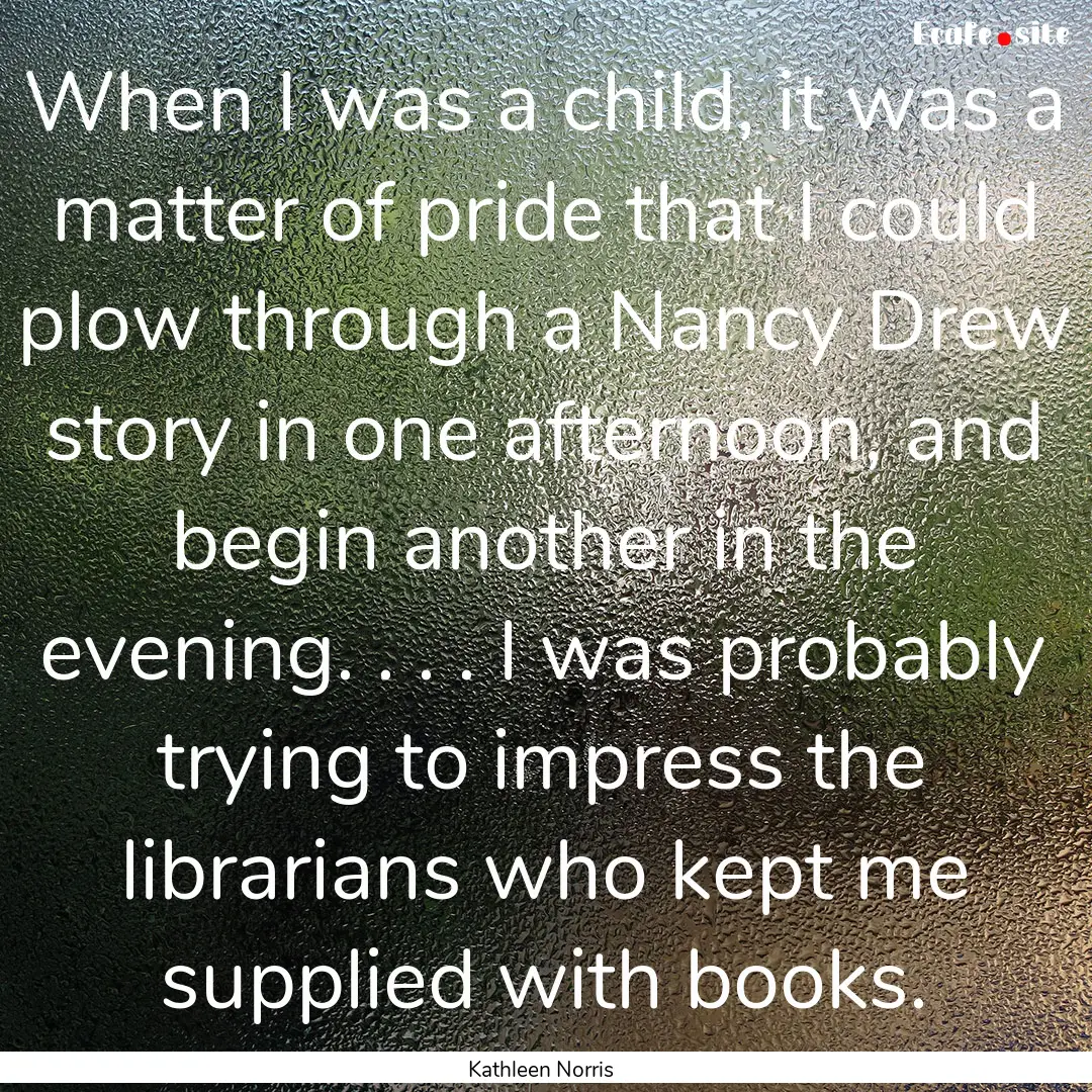 When I was a child, it was a matter of pride.... : Quote by Kathleen Norris