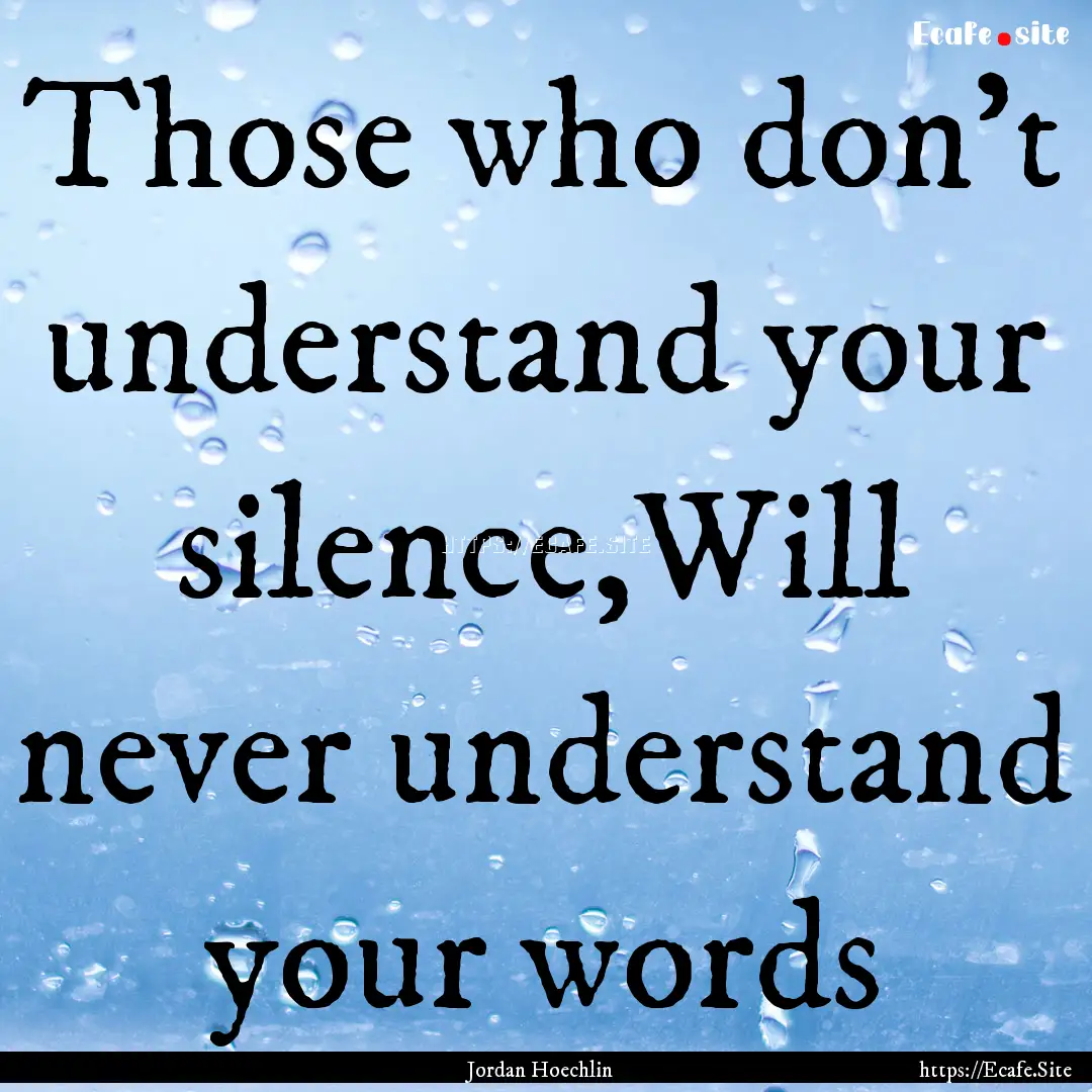 Those who don't understand your silence,Will.... : Quote by Jordan Hoechlin