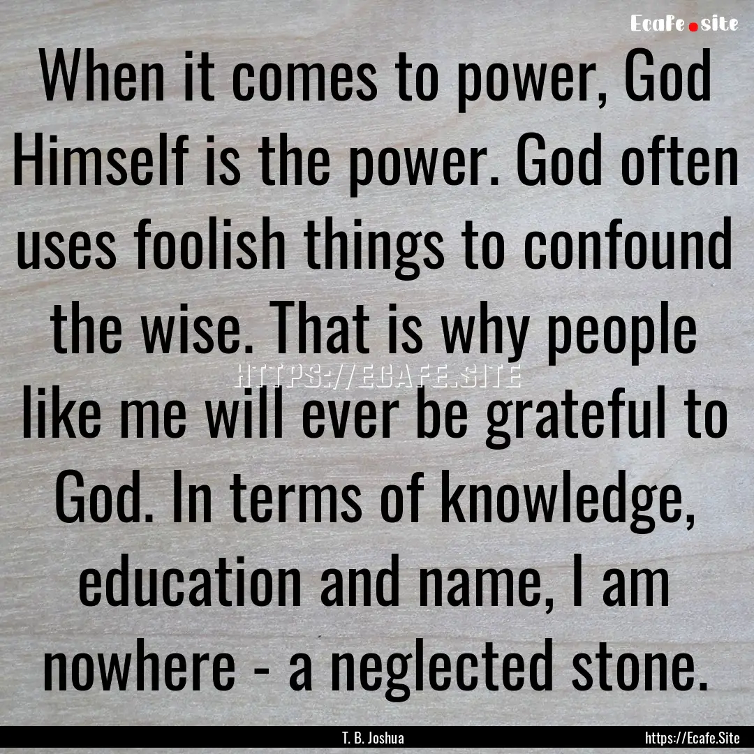 When it comes to power, God Himself is the.... : Quote by T. B. Joshua