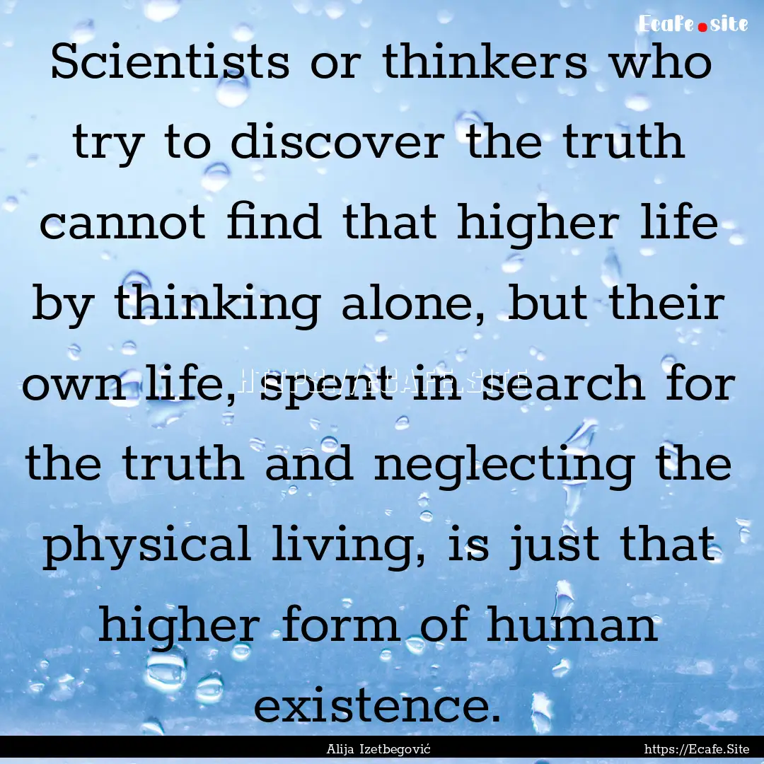 Scientists or thinkers who try to discover.... : Quote by Alija Izetbegović