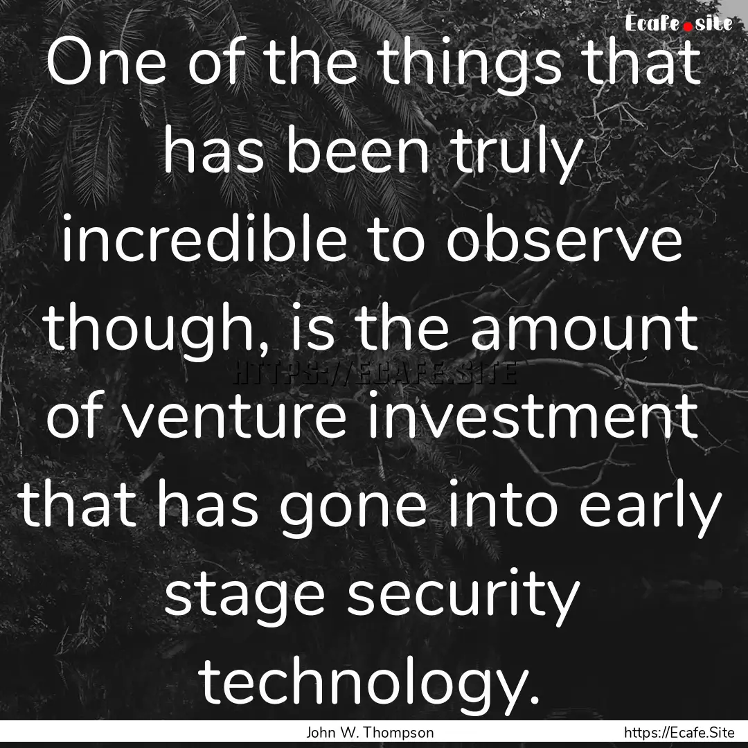 One of the things that has been truly incredible.... : Quote by John W. Thompson