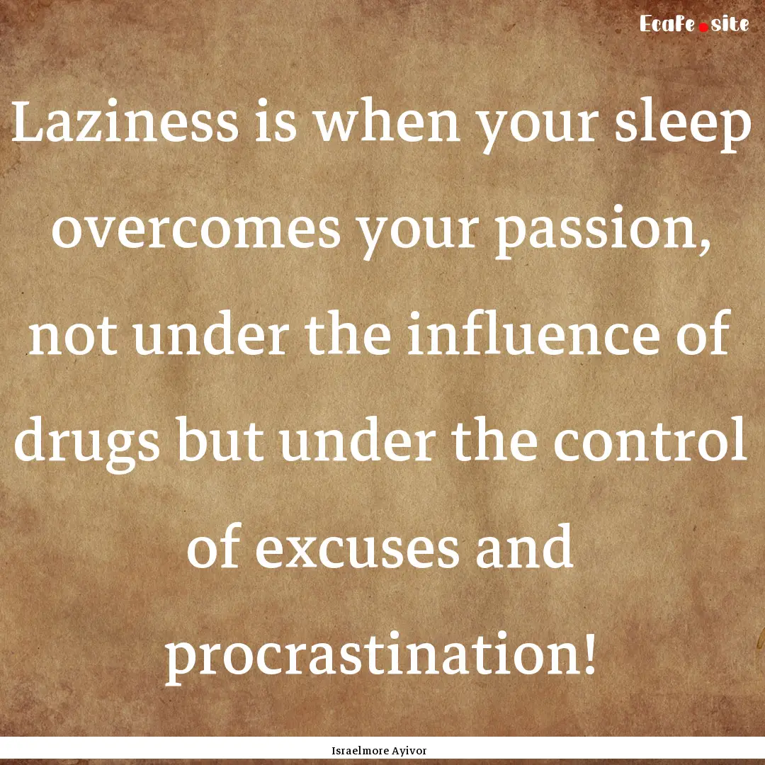 Laziness is when your sleep overcomes your.... : Quote by Israelmore Ayivor