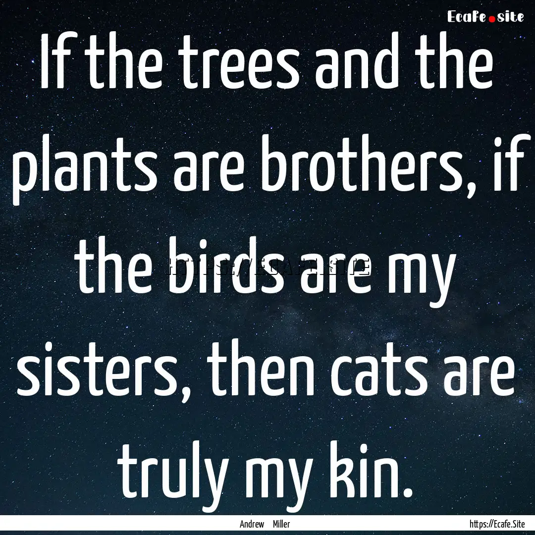 If the trees and the plants are brothers,.... : Quote by Andrew Miller