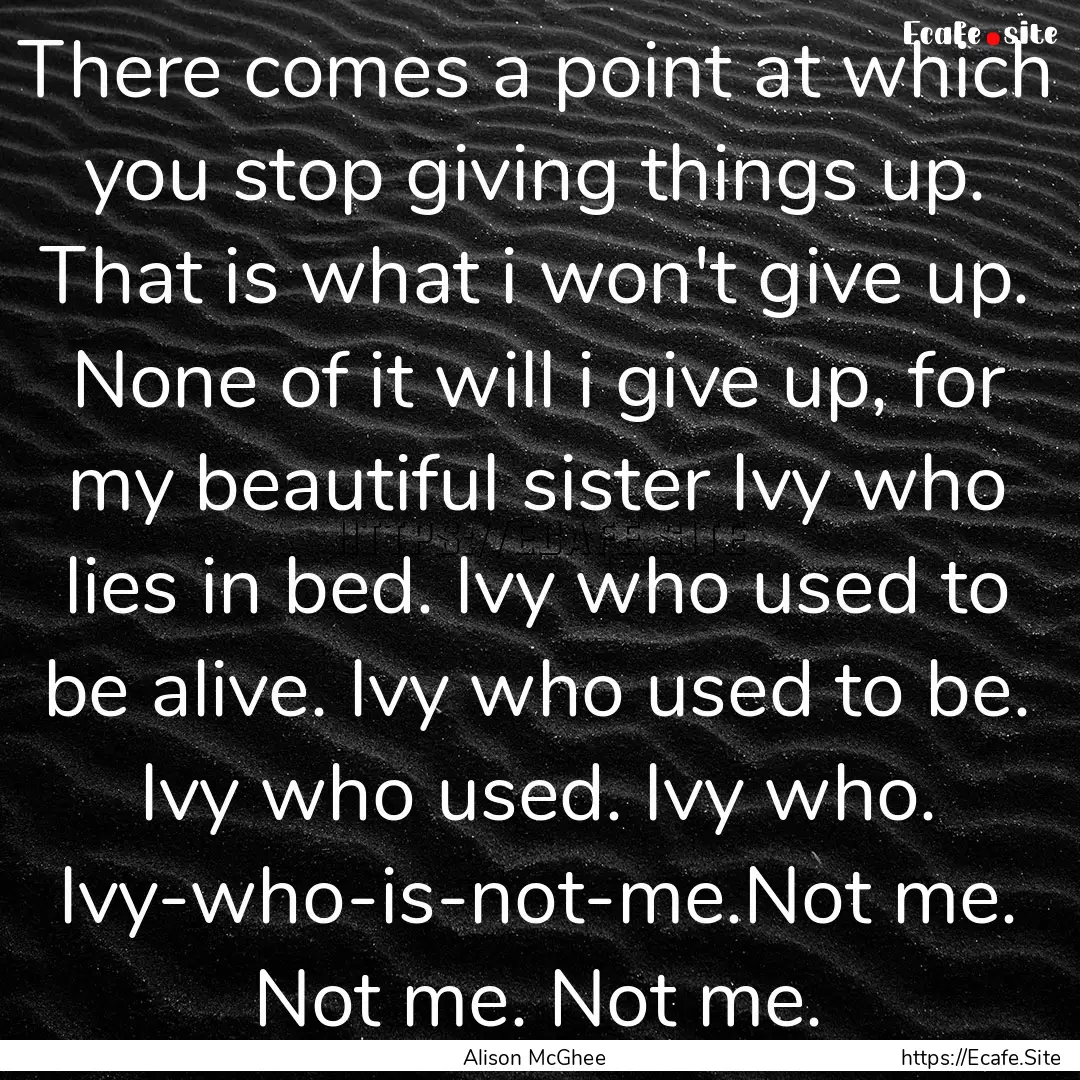 There comes a point at which you stop giving.... : Quote by Alison McGhee