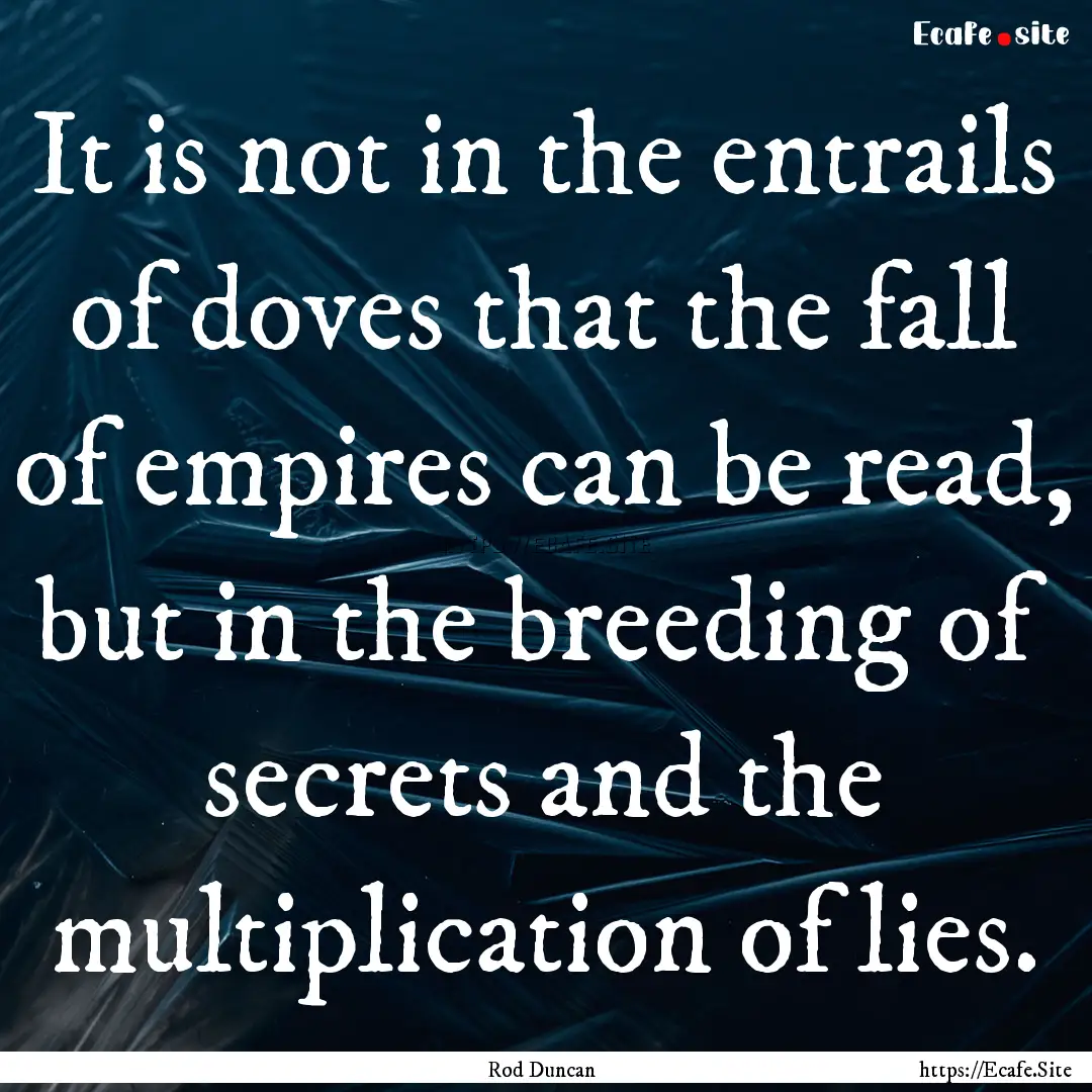 It is not in the entrails of doves that the.... : Quote by Rod Duncan