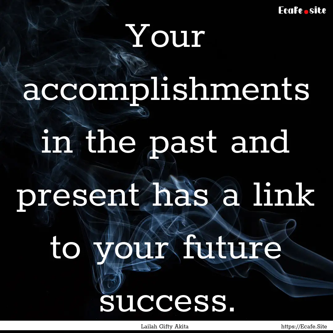 Your accomplishments in the past and present.... : Quote by Lailah Gifty Akita