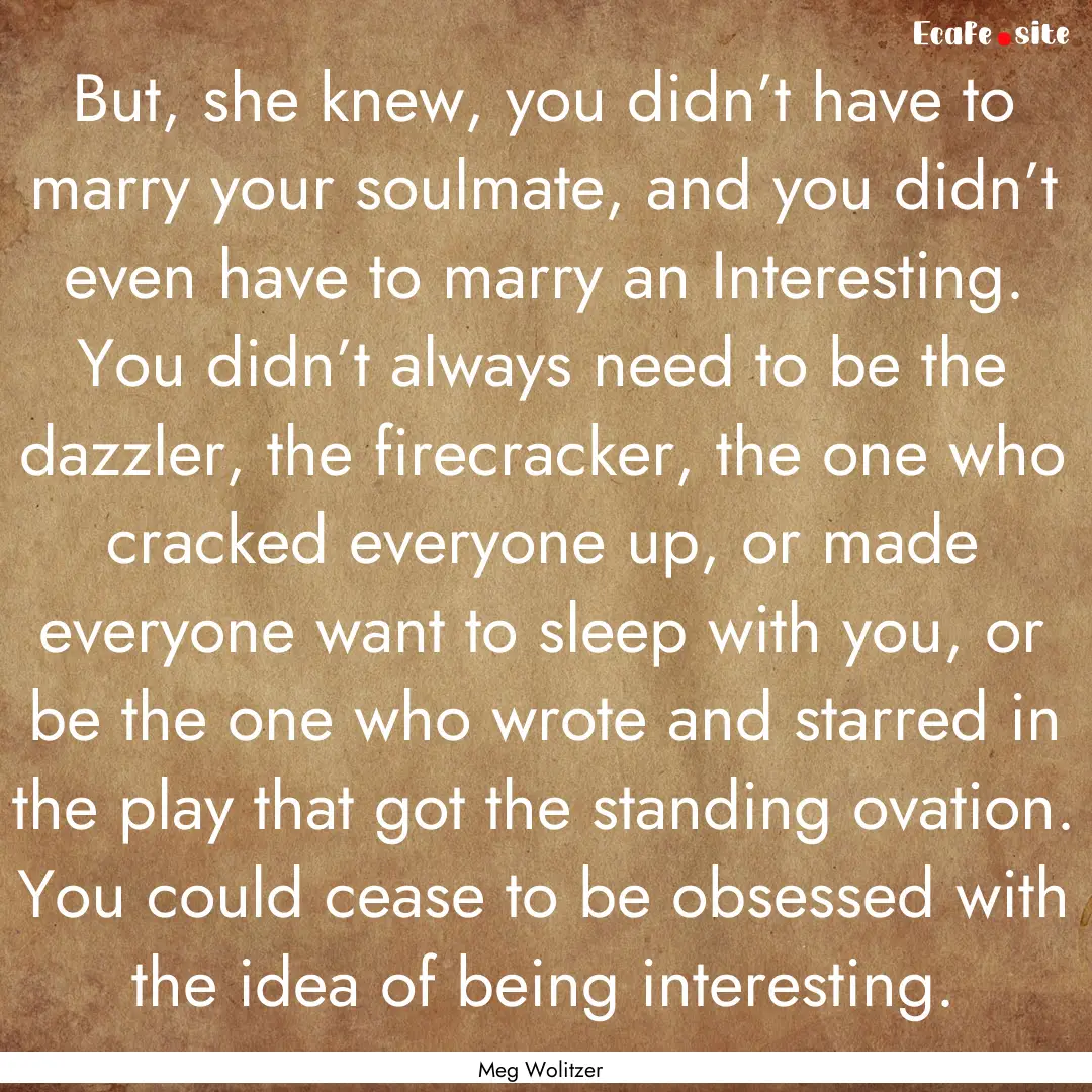 But, she knew, you didn’t have to marry.... : Quote by Meg Wolitzer