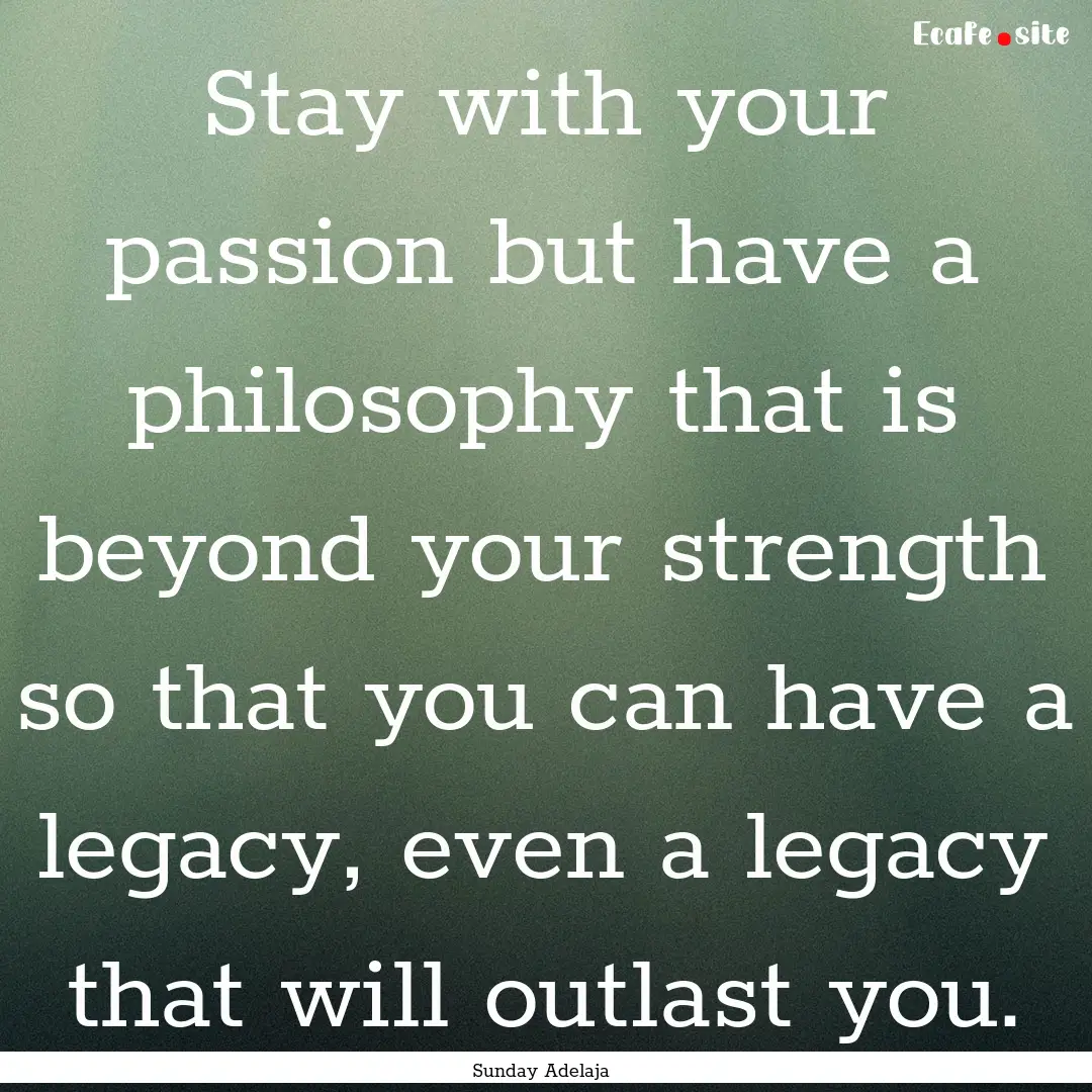 Stay with your passion but have a philosophy.... : Quote by Sunday Adelaja