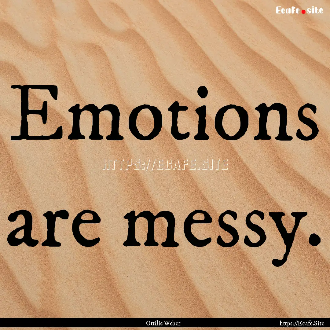 Emotions are messy. : Quote by Ottilie Weber