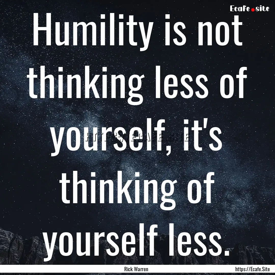 Humility is not thinking less of yourself,.... : Quote by Rick Warren