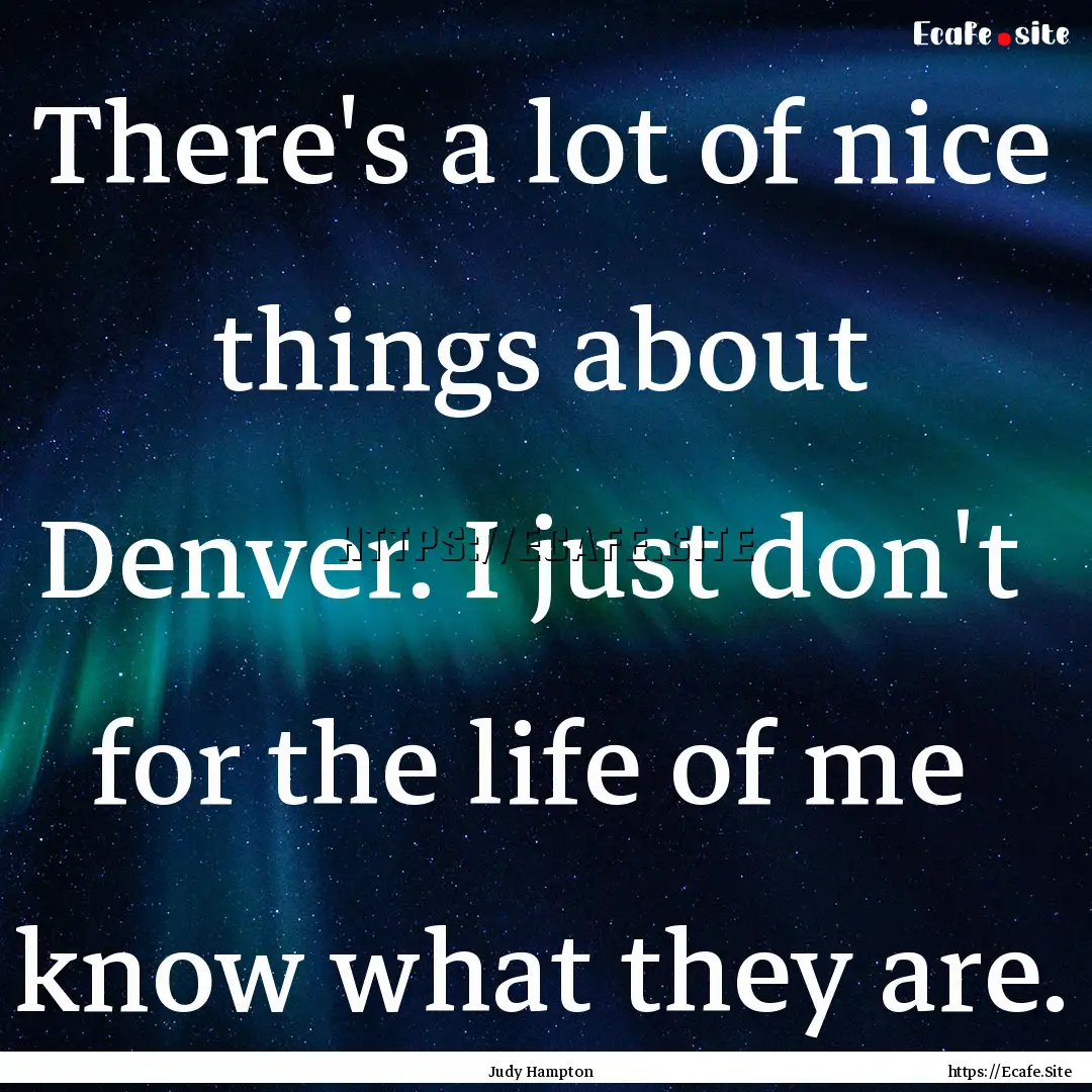 There's a lot of nice things about Denver..... : Quote by Judy Hampton