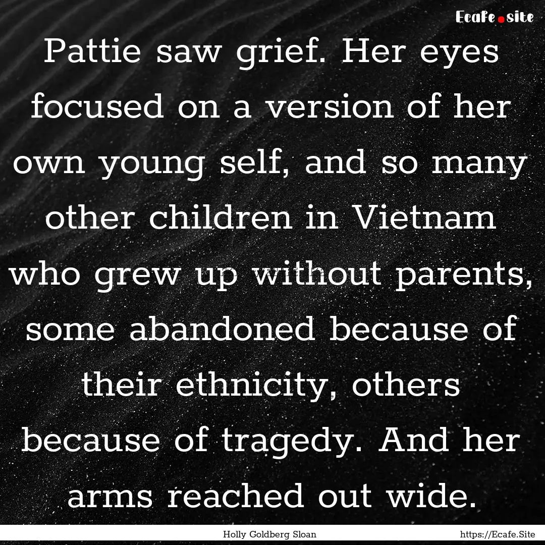 Pattie saw grief. Her eyes focused on a version.... : Quote by Holly Goldberg Sloan